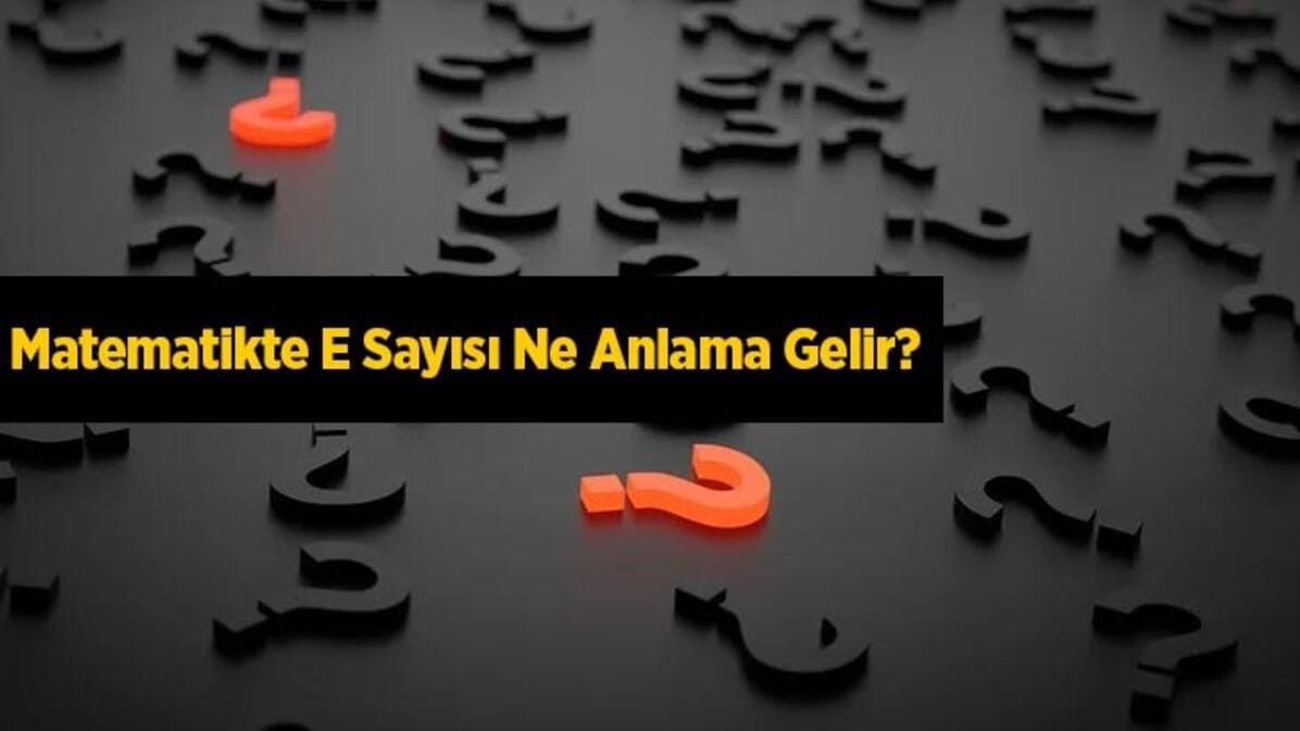 E Sayısı ya da bir başka deyişle Euler Sayısı nedir?